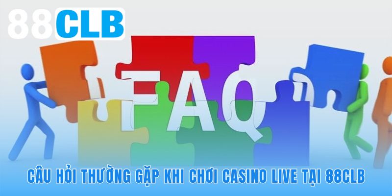 Giải đáp nhanh thắc mắc phổ biến về casino live 88CLB